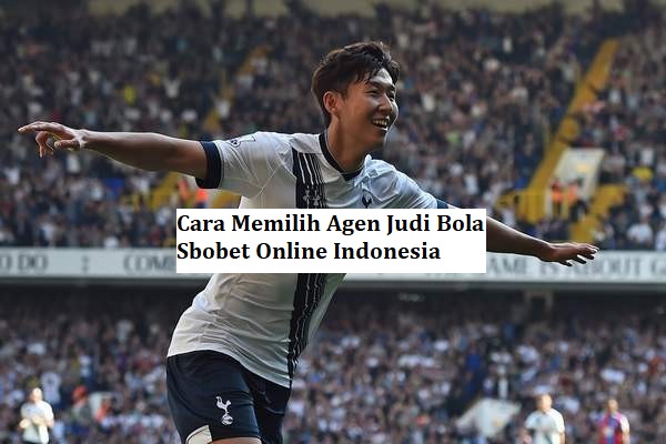 Cara Memilih Agen Judi Bola Sbobet Online Indonesia