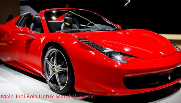 Main Judi Bola Untuk Membeli Ferrari